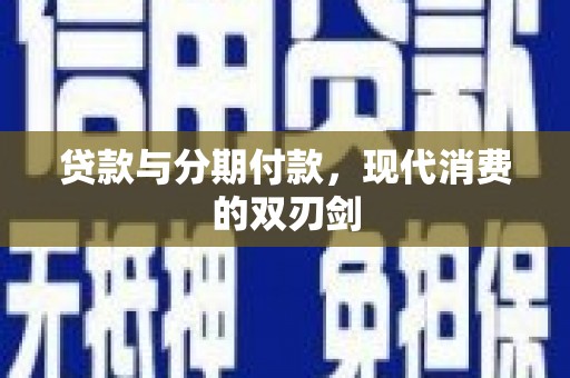苑里贷款与分期付款，现代消费的双刃剑