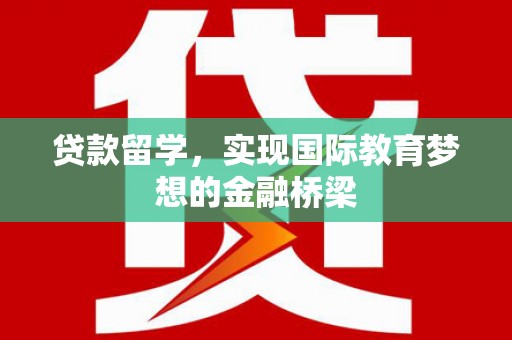 镇平贷款留学，实现国际教育梦想的金融桥梁