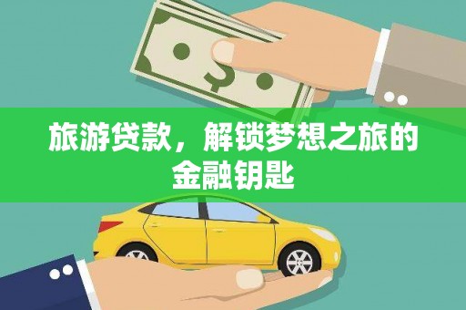 兴山旅游贷款，解锁梦想之旅的金融钥匙