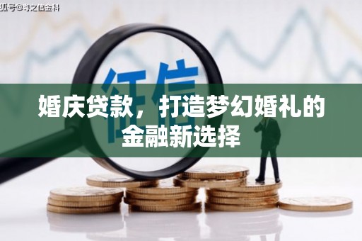 宿松婚庆贷款，打造梦幻婚礼的金融新选择