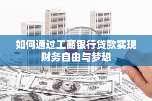 长寿如何通过工商银行贷款实现财务自由与梦想