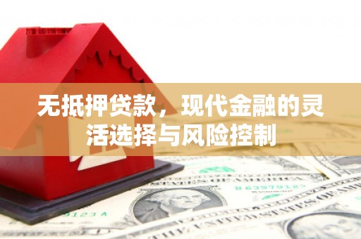 新绛无抵押贷款，现代金融的灵活选择与风险控制