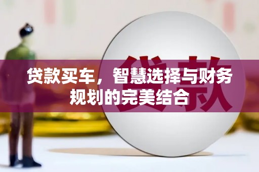 平江贷款买车，智慧选择与财务规划的完美结合
