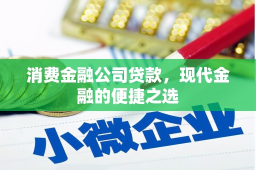 梧州消费金融公司贷款，现代金融的便捷之选