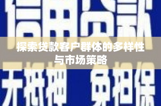 沙洋探索贷款客户群体的多样性与市场策略