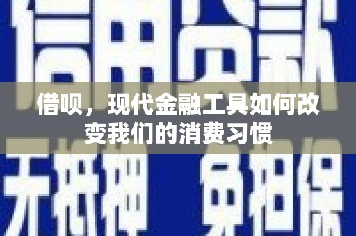 吐鲁番借呗，现代金融工具如何改变我们的消费习惯