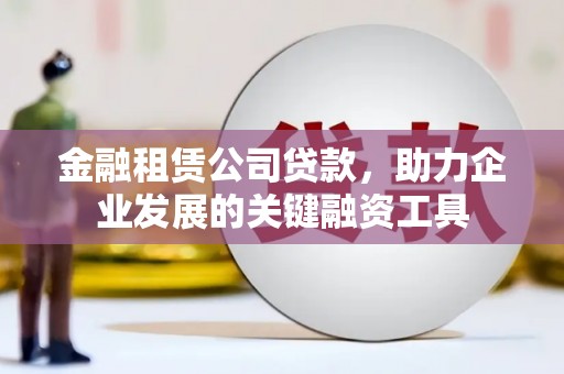 代县金融租赁公司贷款，助力企业发展的关键融资工具