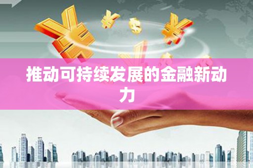 丰润推动可持续发展的金融新动力