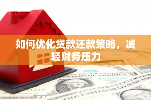 淡水如何优化贷款还款策略，减轻财务压力