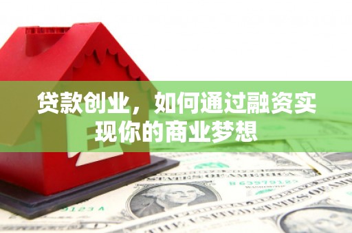 普宁贷款创业，如何通过融资实现你的商业梦想