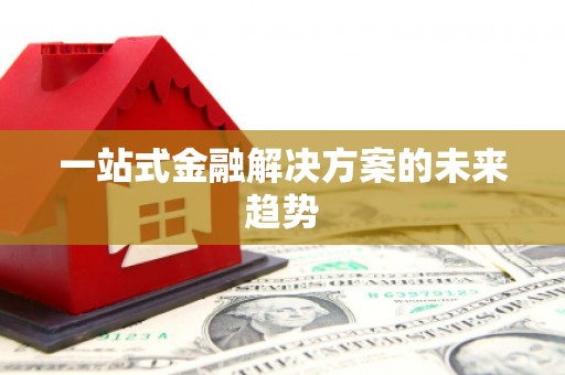 任丘一站式金融解决方案的未来趋势