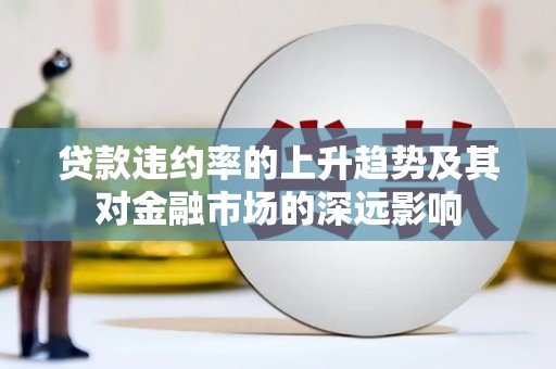 葵青贷款违约率的上升趋势及其对金融市场的深远影响